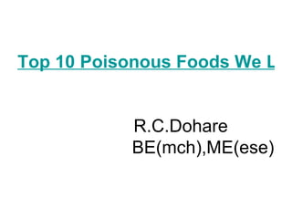 Top 10 Poisonous Foods We Love To Eat     R.C.Dohare   BE(mch),ME(ese) 