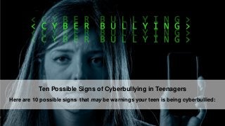 Ten Possible Signs of Cyberbullying in Teenagers
Here are 10 possible signs that may be warnings your teen is being cyberbullied:
 