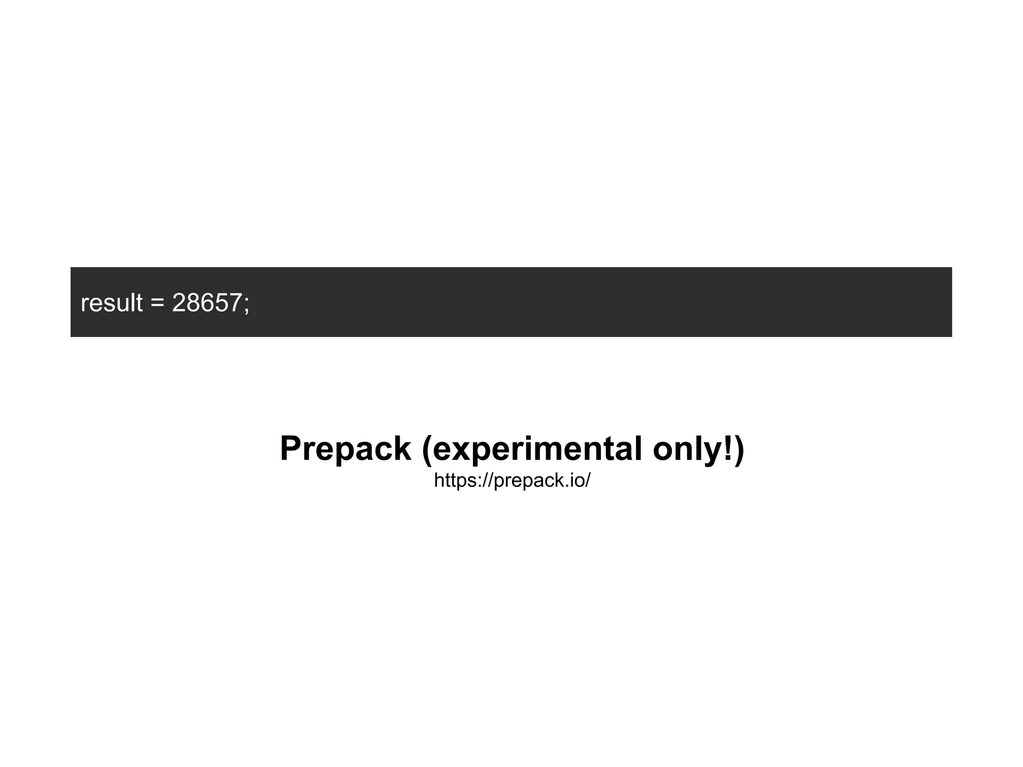 result = 28657;
Prepack (experimental only!)
https://prepack.io/
 