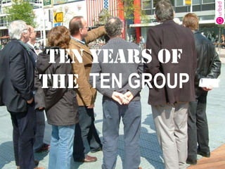 TEN YEARS OF
THE TEN GROUP
 