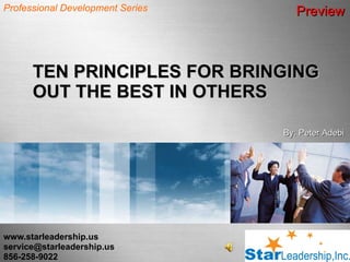 TEN PRINCIPLES FOR BRINGING OUT THE BEST IN OTHERS www.starleadership.us [email_address] 856-258-9022 Professional Development Series  By: Peter Adebi Preview 