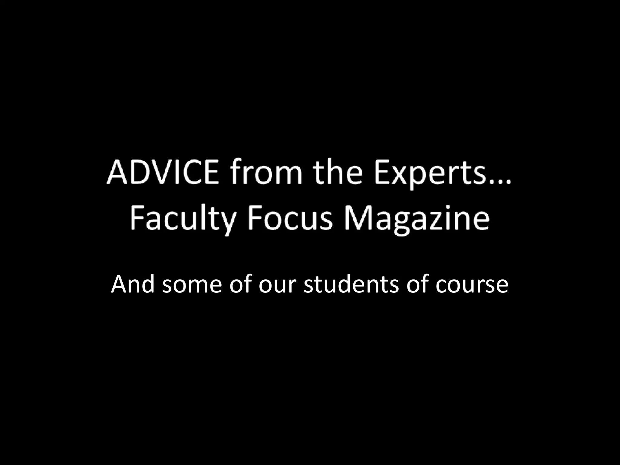 ADVICE from the Experts…Faculty Focus Magazine And some of our students of course