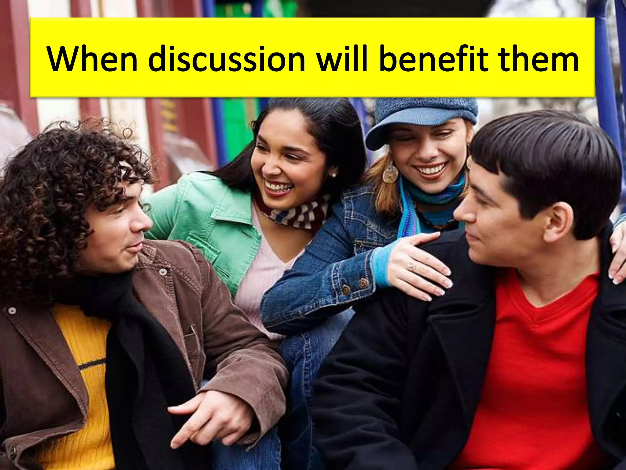 When discussion will benefit them