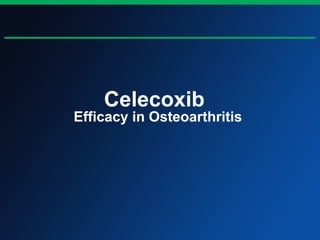 Celecoxib
Efficacy in Osteoarthritis
 