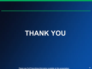 46
Please see Full Prescribing Information available at this presentation.
THANK YOU
 