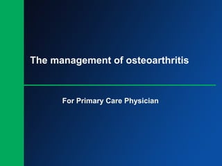 The management of osteoarthritis
For Primary Care Physician
 