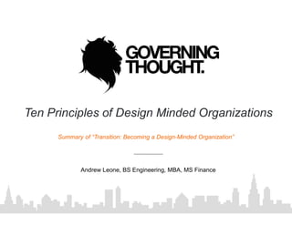 Ten Principles of Design Minded Organizations
Andrew Leone, BS Engineering, MBA, MS Finance
Summary of “Transition: Becoming a Design-Minded Organization”
 