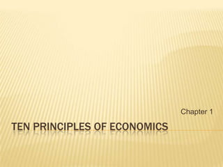 Chapter 1

TEN PRINCIPLES OF ECONOMICS
 