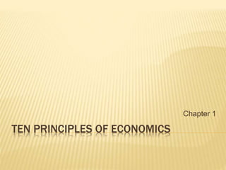 TEN PRINCIPLES OF ECONOMICS 
Chapter 1 
 