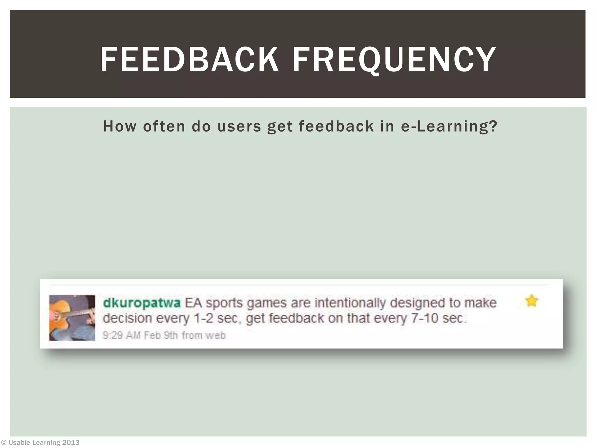 © Usable Learning 2013
How often do users get feedback in e-Learning?
FEEDBACK FREQUENCY
 
