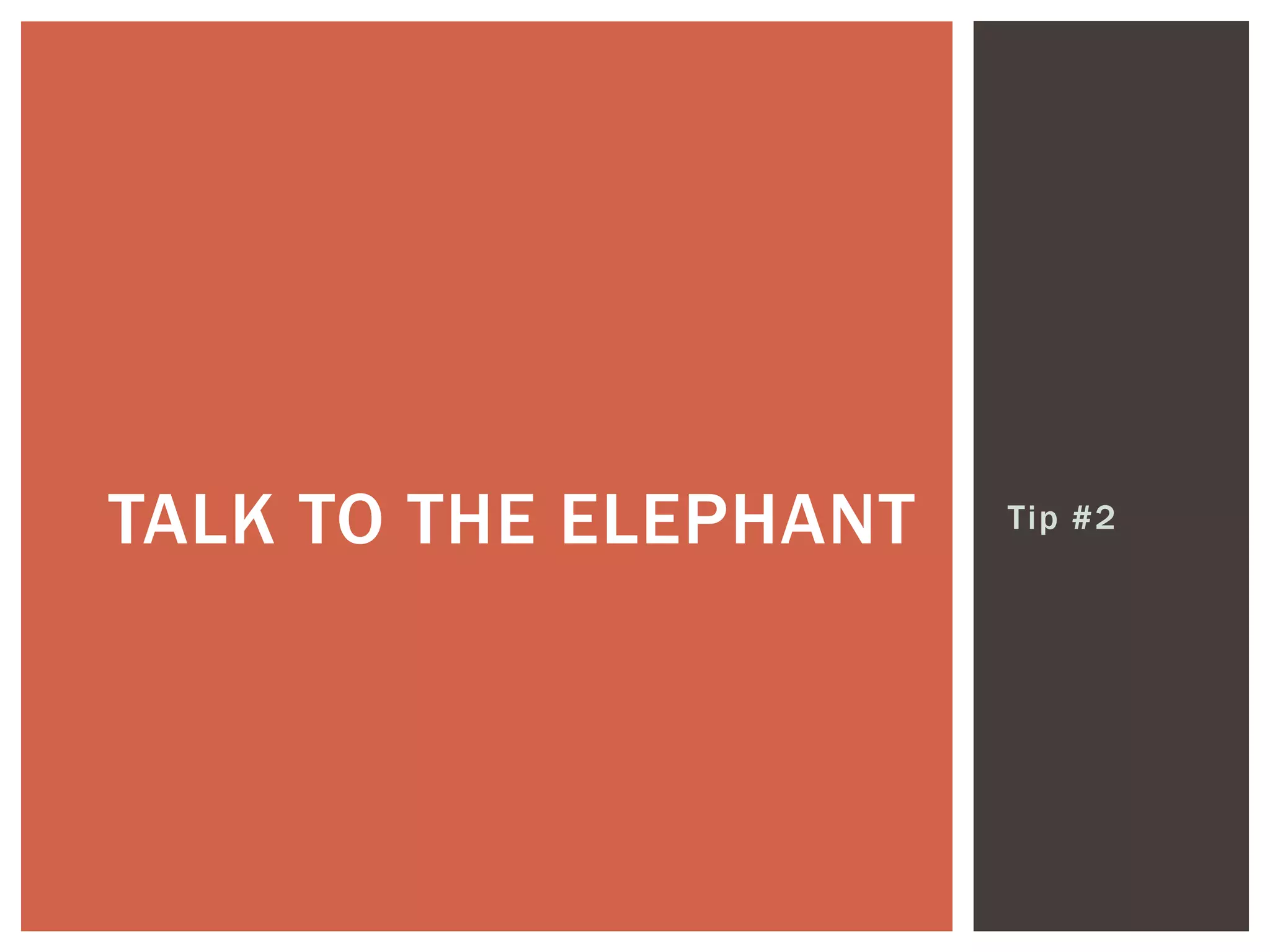 Tip #2TALK TO THE ELEPHANT
 
