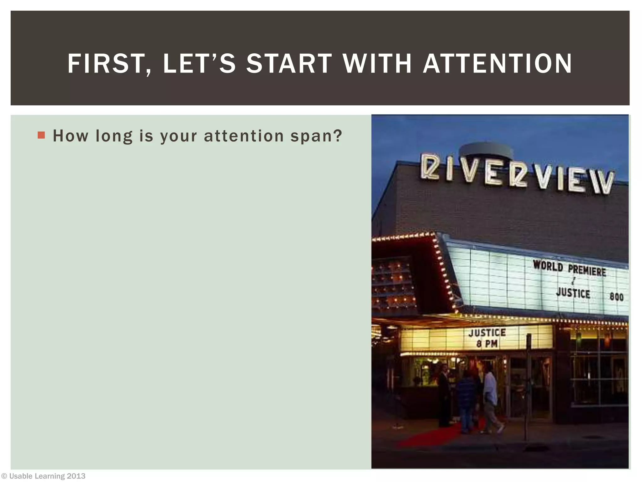 © Usable Learning 2013
 How long is your attention span?
FIRST, LET’S START WITH ATTENTION
 