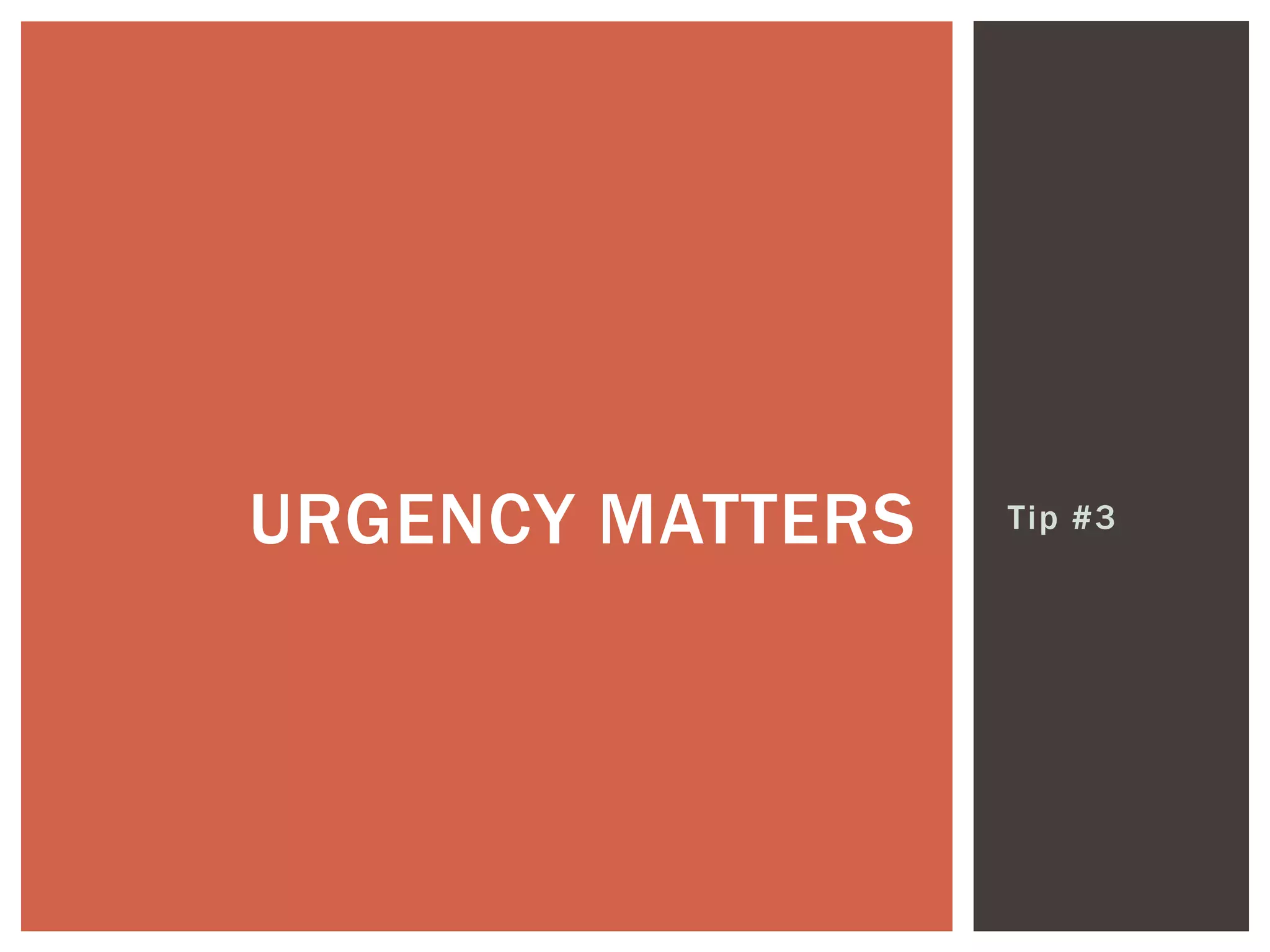 Tip #3URGENCY MATTERS
 