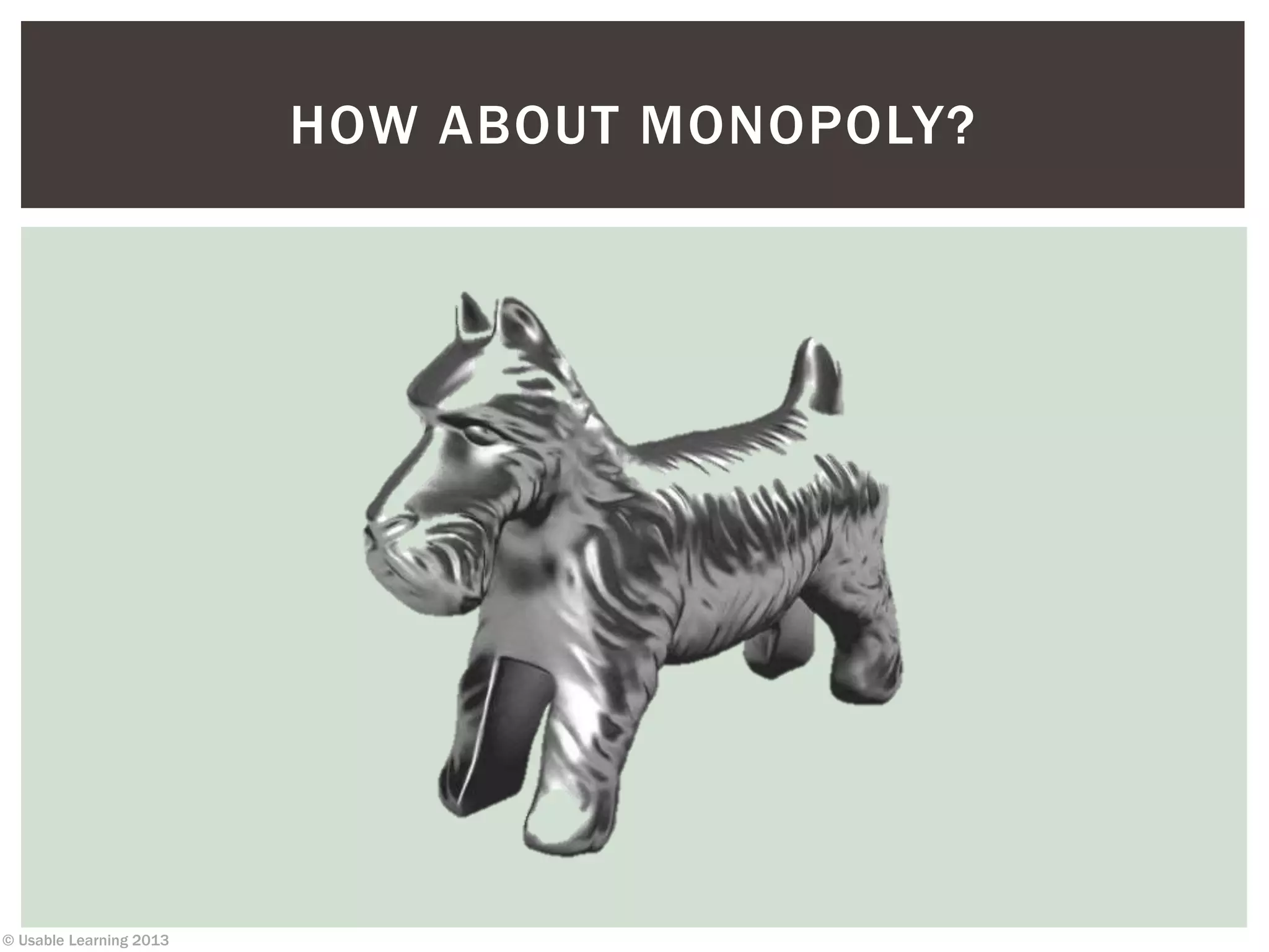 © Usable Learning 2013
HOW ABOUT MONOPOLY?
 