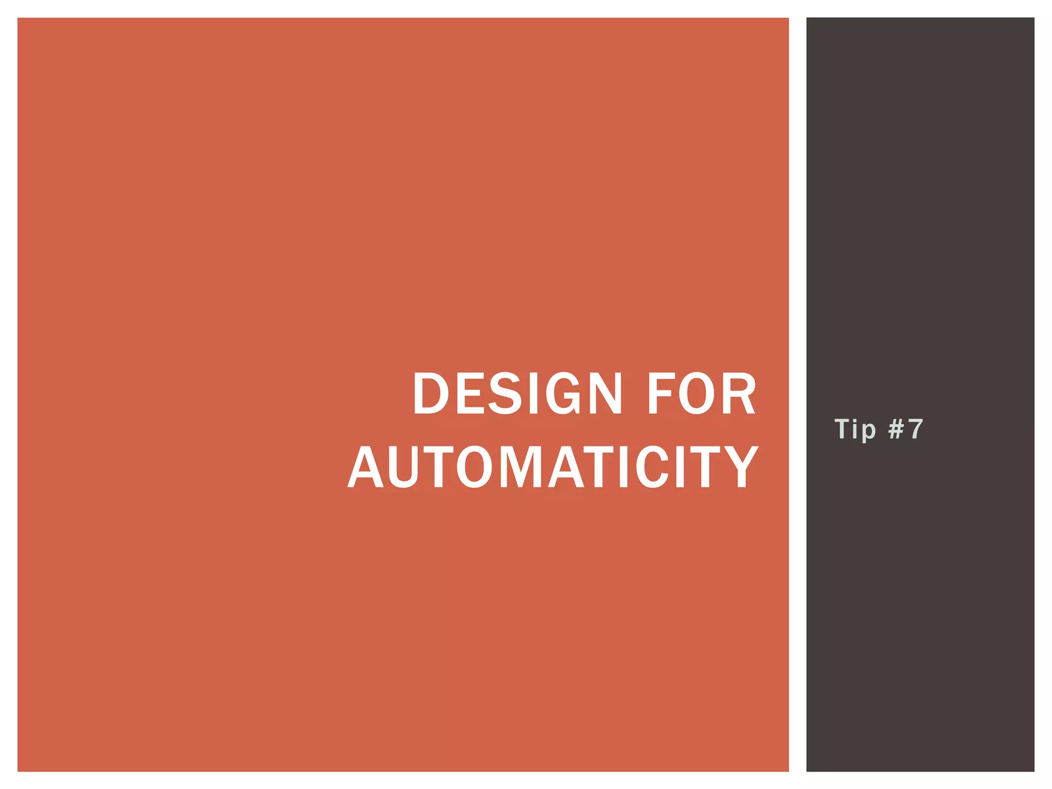 Tip #7
DESIGN FOR
AUTOMATICITY
 
