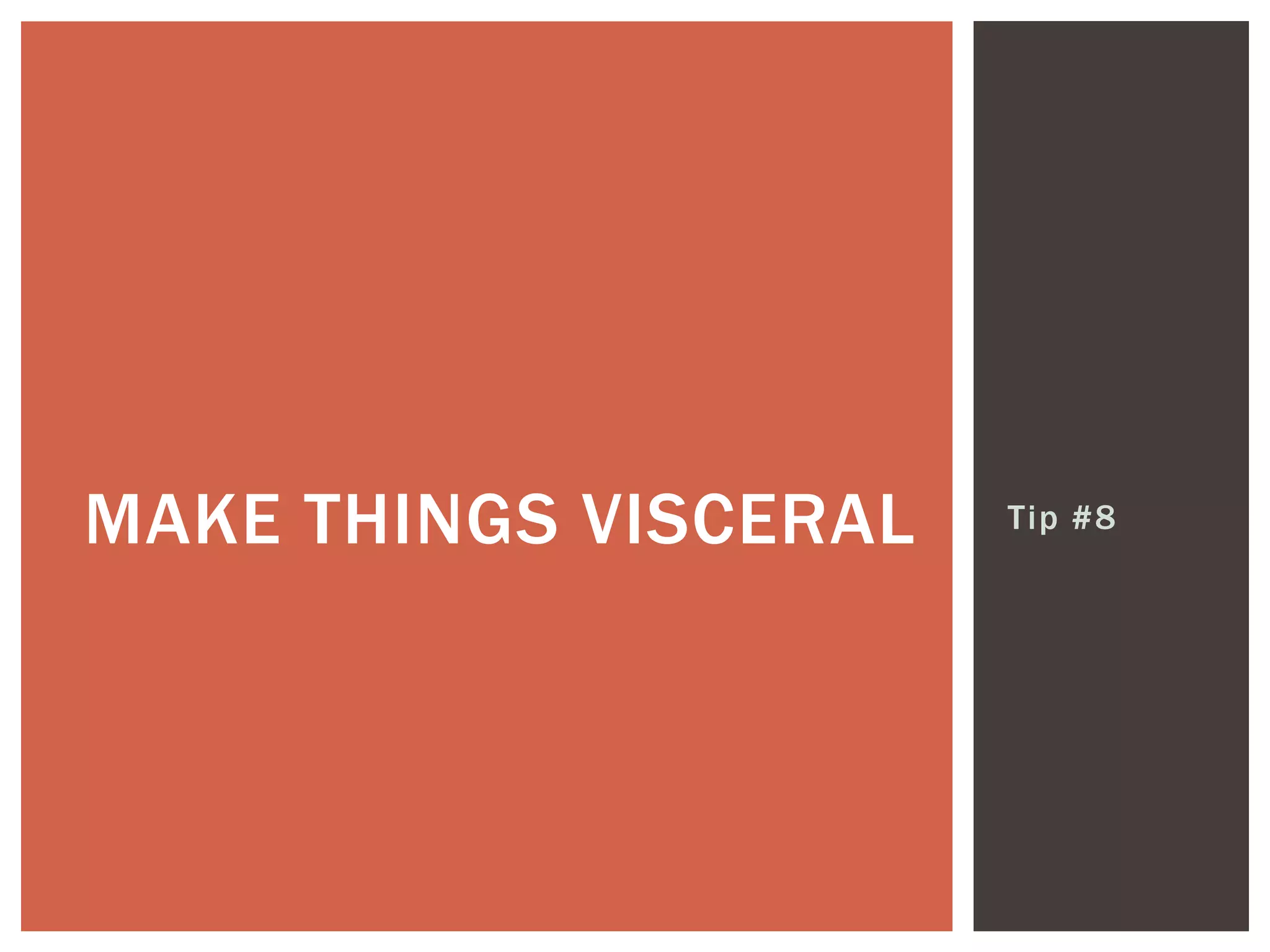 Tip #8MAKE THINGS VISCERAL
 