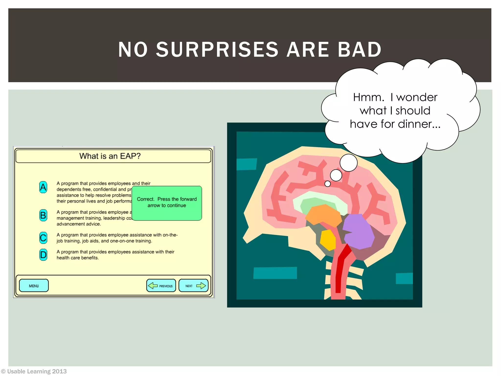 © Usable Learning 2013
NO SURPRISES ARE BAD
Hmm. I wonder
what I should
have for dinner...
 