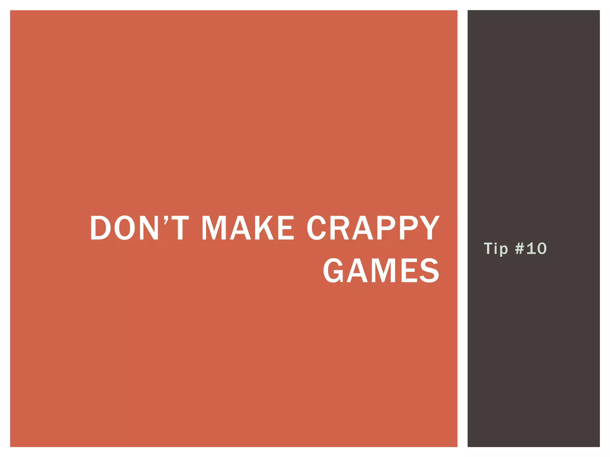 Tip #10
DON’T MAKE CRAPPY
GAMES
 
