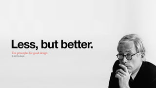 Less, but better.Ten principles for good design
by dieter rams
DAVID RHYNE
Senior UX Designer
david.rhyne@3pillarglobal.com
http://dazid.net
@dazidrhyne
 