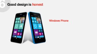 6Good design is honest
“Authentically digital”
Windows Phone
 