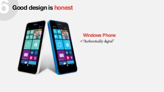 6Good design is honest
“Authentically digital”
Does not attempt to manipulate the
consumer with promises that cannot
be ke...
