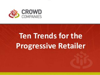 Ten Trends for the
Progressive Retailer
 