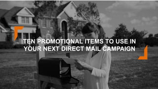 TEN PROMOTIONAL ITEMS TO USE IN
YOUR NEXT DIRECT MAIL CAMPAIGN
 