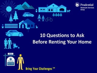 10 Questions to Ask
Before Renting Your Home
 