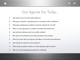 2
Our Agenda For Today...
• How would I know if my child needs medication?
• What type of evaluation is appropriate prior ...