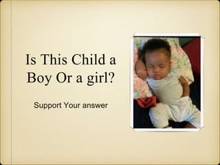 Is This Child a
Boy Or a girl?
Support Your answer
 