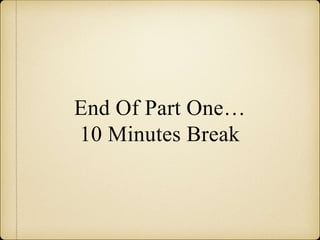 End Of Part One…
10 Minutes Break
 