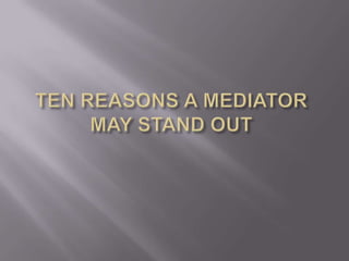 Ten reasons a mediator may stand out