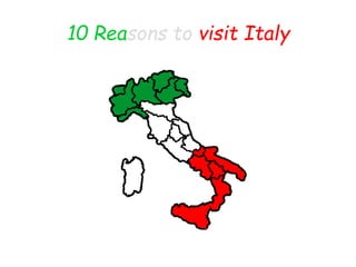 10 Reasons to visit Italy 
 