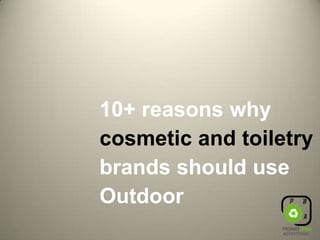 10+ reasons why cosmetic and toiletry brands should use Outdoor 