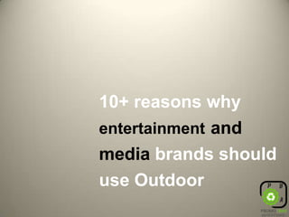 10+ reasons why entertainmentand mediabrands should use Outdoor 