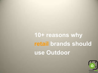 10+ reasons why retail brands should use Outdoor 