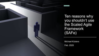 Ten reasons why
you shouldn‘t use
the Scaled Agile
Framework
(SAFe)
Michael Küsters
Feb. 2020
 