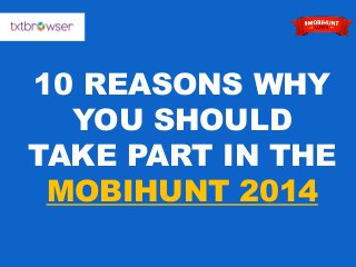10 REASONS WHY
YOU SHOULD
TAKE PART IN THE
MOBIHUNT 2014
 