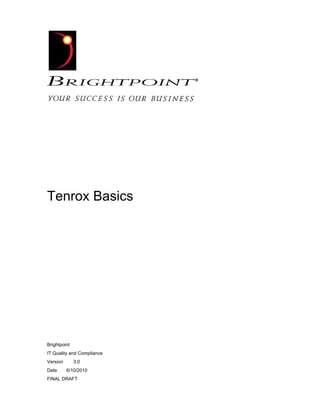 Tenrox Basics




Brightpoint
IT Quality and Compliance
Version       3.0
Date      6/10/2010
FINAL DRAFT
 