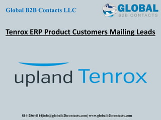 Tenrox ERP Product Customers Mailing Leads
Global B2B Contacts LLC
816-286-4114|info@globalb2bcontacts.com| www.globalb2bcontacts.com
 
