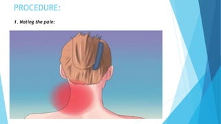 PROCEDURE:
1. Noting the pain:
 