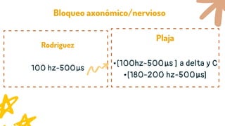 100 hz-500µs
Rodriguez
•[100hz-500µs ] a delta y C
•[180-200 hz-500µs]
Plaja
Bloqueo axonómico/nervioso
 