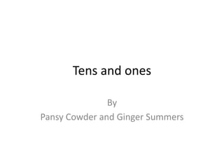 Tens and ones

               By
Pansy Cowder and Ginger Summers
 