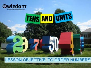 Next Page TENS AND UNITS LESSON OBJECTIVE: TO ORDER NUMBERS 
