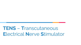 TENS – Transcutaneous
Electrical Nerve Stimulator
 