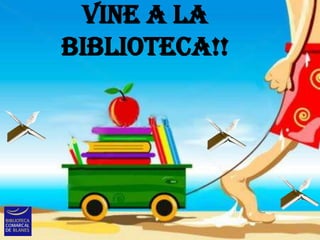 VINE A LA
BIBLIOTECA!!
 