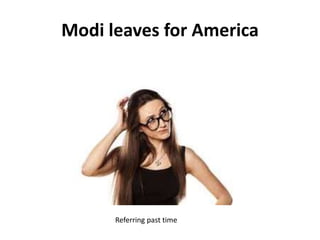 Modi leaves for America
Referring past time
 