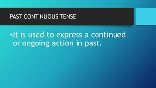 PAST CONTINUOUS TENSE
•It is used to express a continued
or ongoing action in past.
 