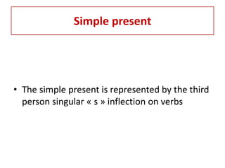 Simple present




• The simple present is represented by the third
  person singular « s » inflection on verbs
 