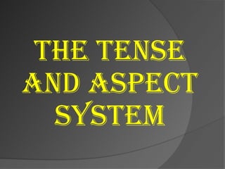 DIFFERENCE BETWEEN TENSE AND
ASPECT
TENSE- it relates to time (past, present,
  future)
ASPECT- it does with the internal
...